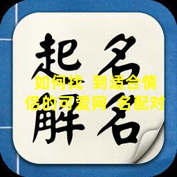 如何找  到适合情侣的可爱网  名配对